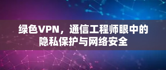 绿色VPN，通信工程师眼中的隐私保护与网络安全