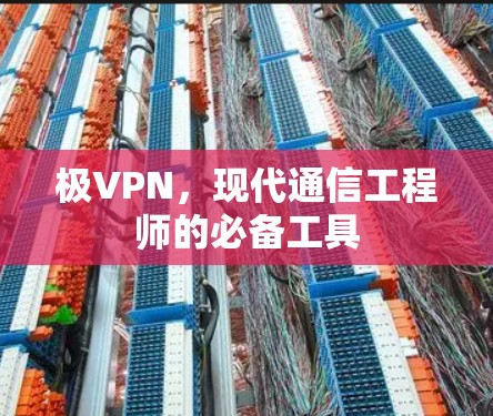 极VPN，现代通信工程师的必备工具
