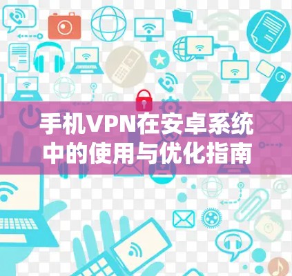 手机VPN在安卓系统中的使用与优化指南