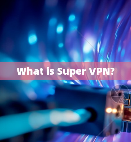 What is Super VPN?